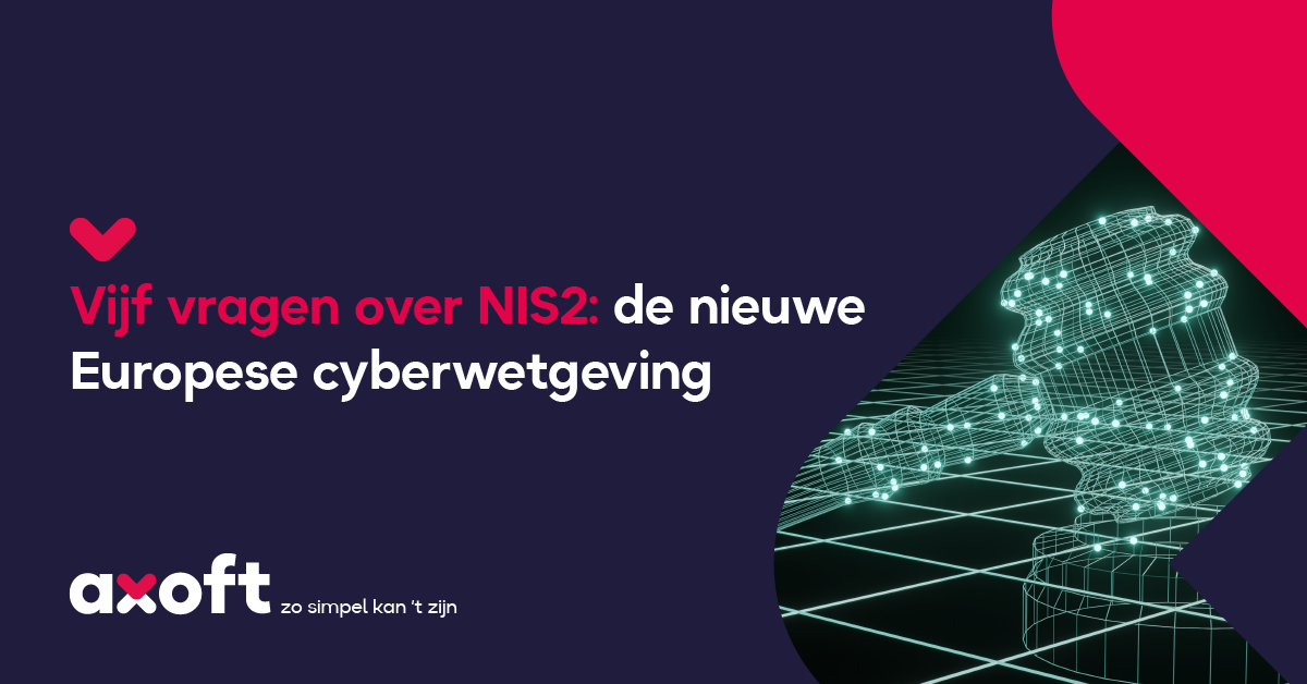 Vijf vragen over NIS2: de nieuwe Europese cyberwetgeving - Axoft
